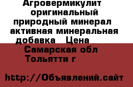 Агровермикулит -оригинальный природный минерал, активная минеральная добавка › Цена ­ 25 - Самарская обл., Тольятти г.  »    